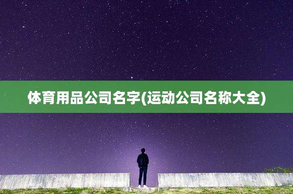 体育用品公司名字(运动公司名称大全)