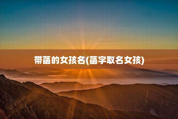 带菡的女孩名(菡字取名女孩)