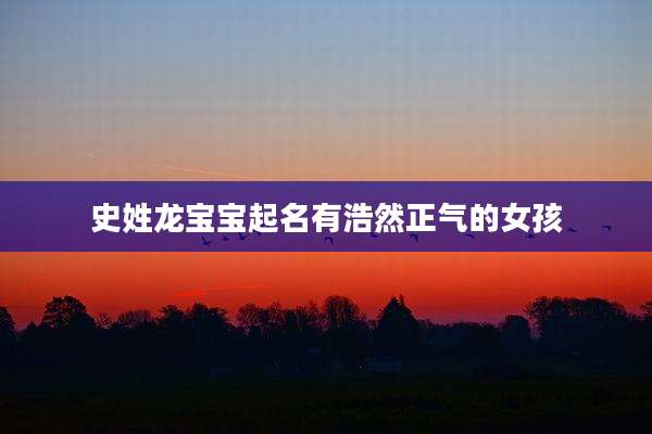 史姓龙宝宝起名有浩然正气的女孩