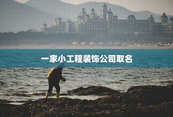 一家小工程装饰公司取名