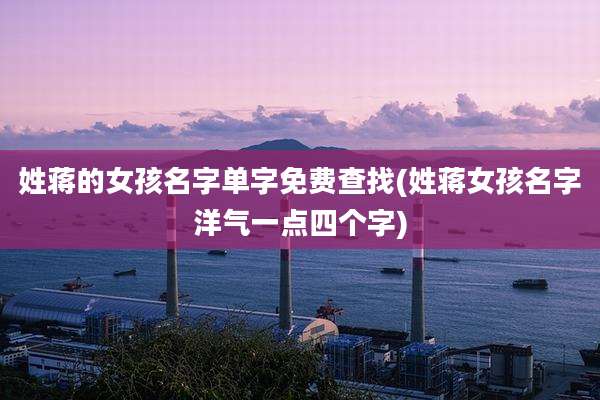 姓蒋的女孩名字单字免费查找(姓蒋女孩名字洋气一点四个字)
