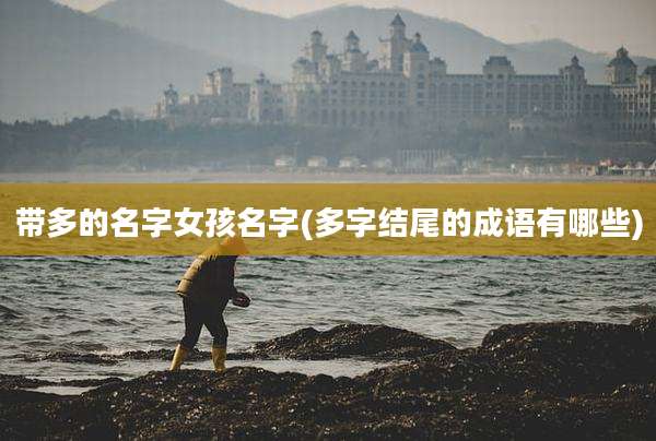 带多的名字女孩名字(多字结尾的成语有哪些)