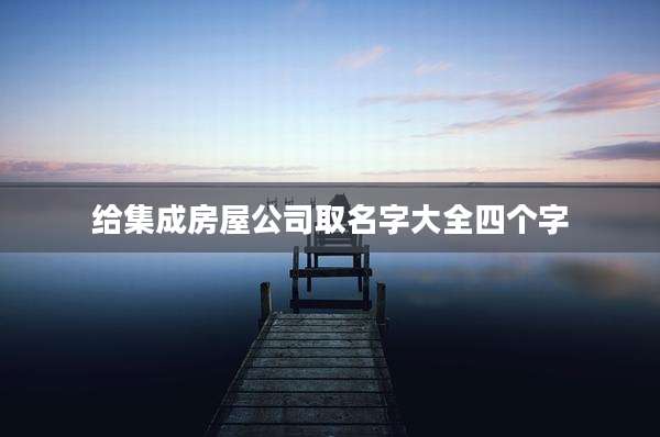 给集成房屋公司取名字大全四个字