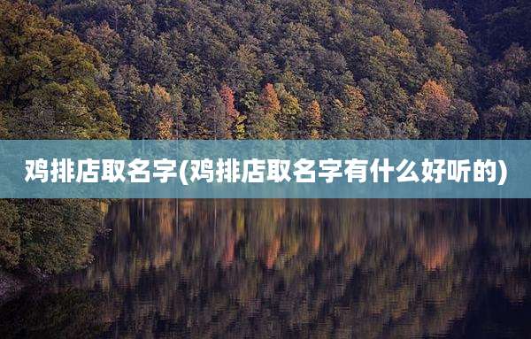 鸡排店取名字(鸡排店取名字有什么好听的)