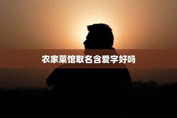 农家菜馆取名含爱字好吗