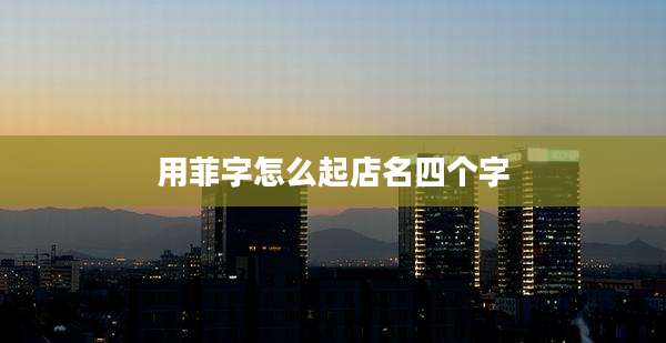 用菲字怎么起店名四个字