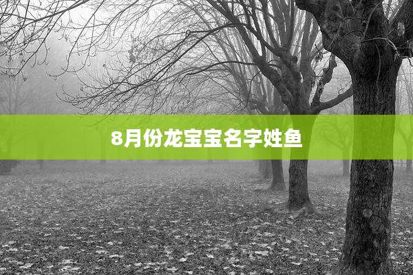 8月份龙宝宝名字姓鱼
