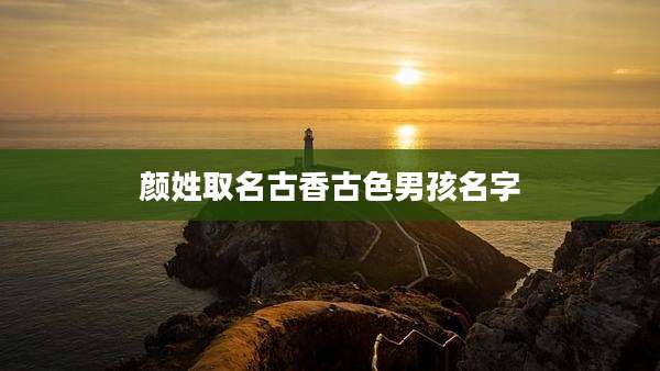 颜姓取名古香古色男孩名字