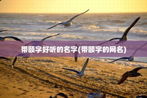 带颐字好听的名字(带颐字的网名)