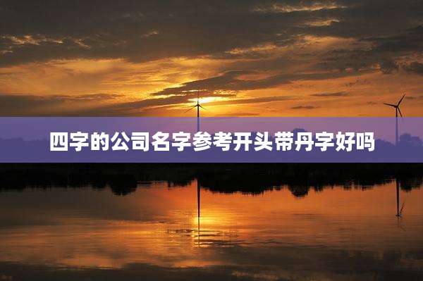 四字的公司名字参考开头带丹字好吗