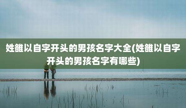 姓雒以自字开头的男孩名字大全(姓雒以自字开头的男孩名字有哪些)