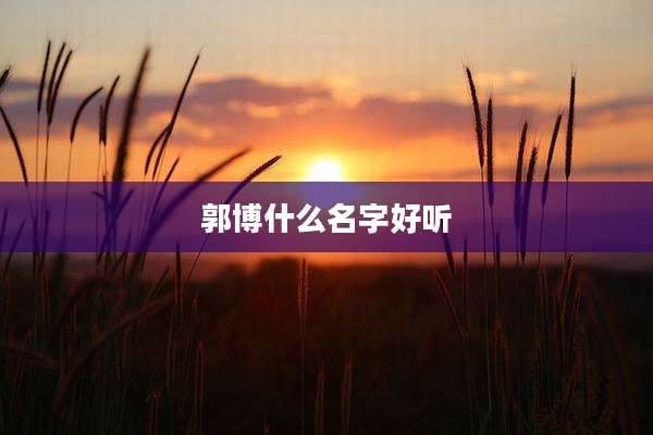 郭博什么名字好听