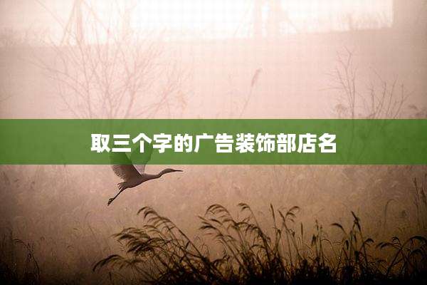 取三个字的广告装饰部店名