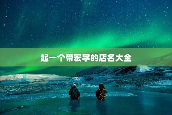 起一个带宏字的店名大全