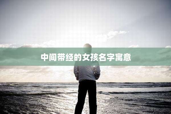 中间带经的女孩名字寓意