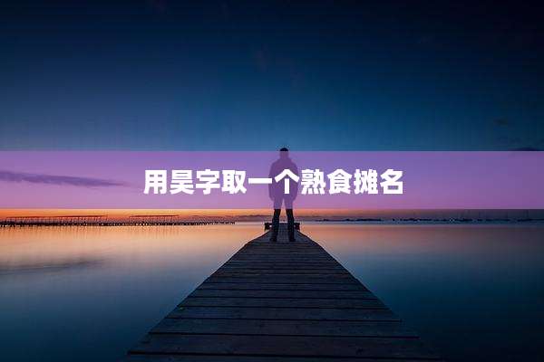 用昊字取一个熟食摊名