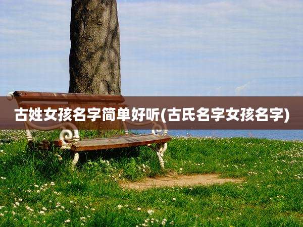 古姓女孩名字简单好听(古氏名字女孩名字)