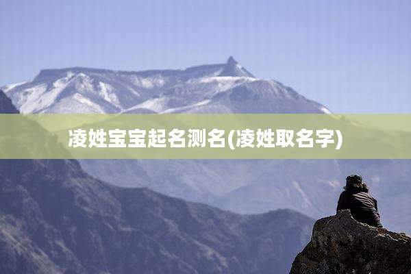 凌姓宝宝起名测名(凌姓取名字)