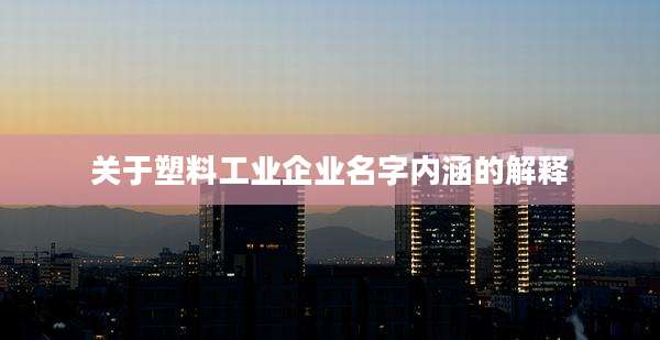 关于塑料工业企业名字内涵的解释