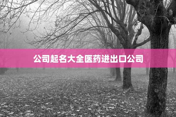 公司起名大全医药进出口公司