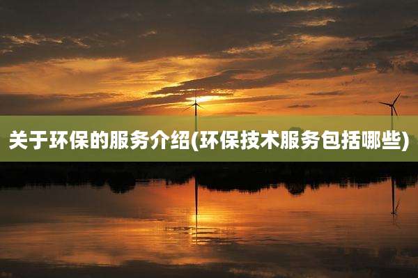 关于环保的服务介绍(环保技术服务包括哪些)