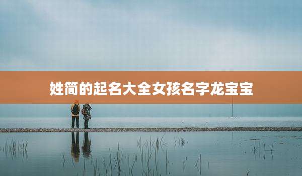 姓简的起名大全女孩名字龙宝宝