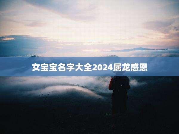 女宝宝名字大全2024属龙感恩