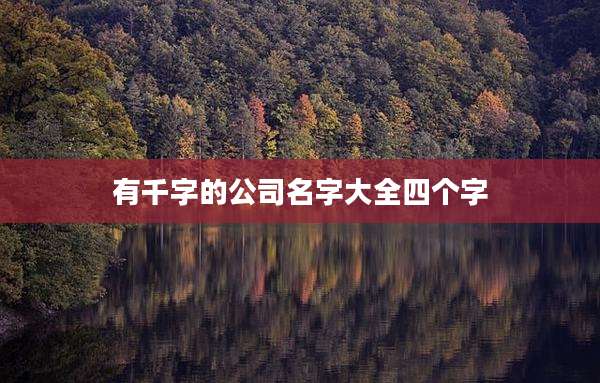 有千字的公司名字大全四个字