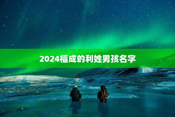 2024福成的利姓男孩名字