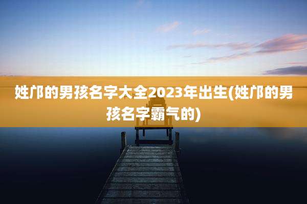 姓邝的男孩名字大全2023年出生(姓邝的男孩名字霸气的)