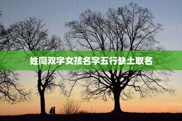 姓同双字女孩名字五行缺土取名