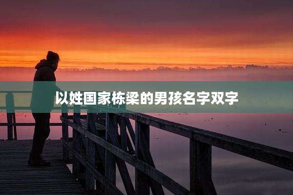 以姓国家栋梁的男孩名字双字
