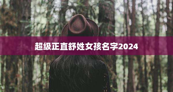 超级正直舒姓女孩名字2024