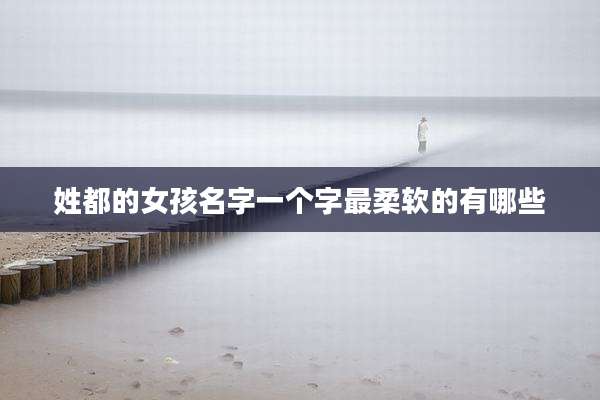 姓都的女孩名字一个字最柔软的有哪些