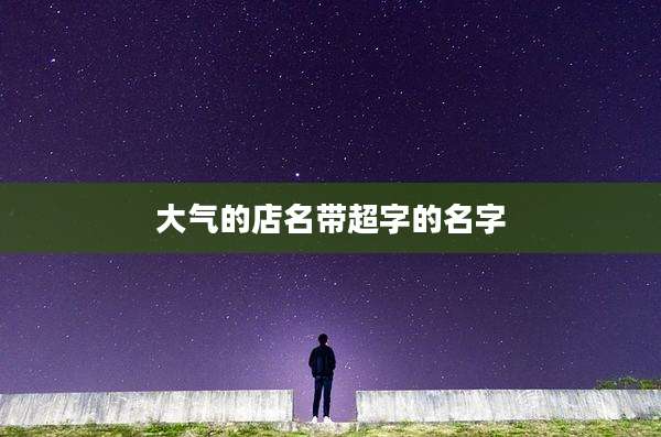 大气的店名带超字的名字