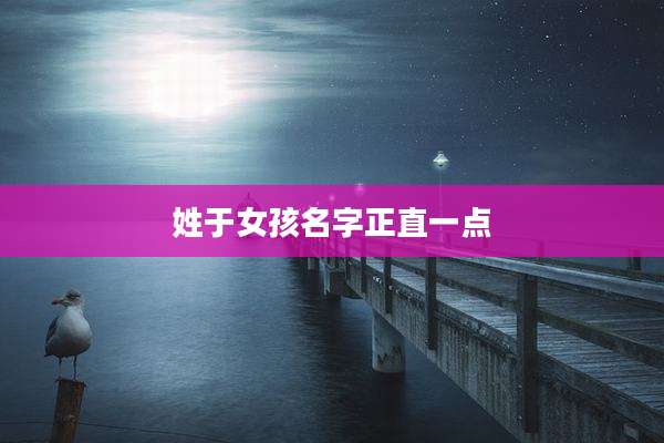 姓于女孩名字正直一点