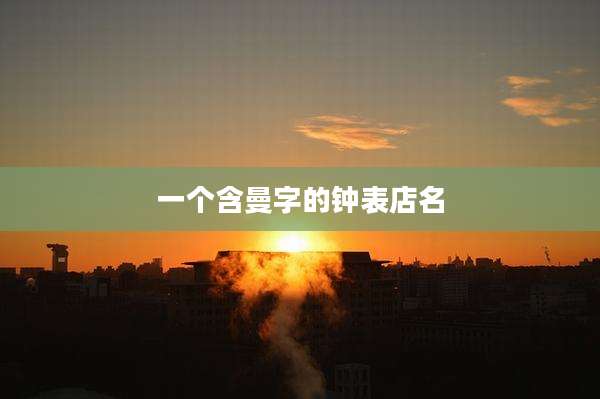 一个含曼字的钟表店名