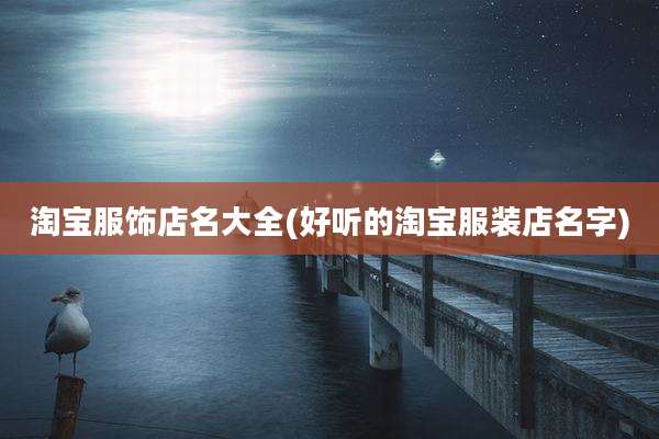 淘宝服饰店名大全(好听的淘宝服装店名字)