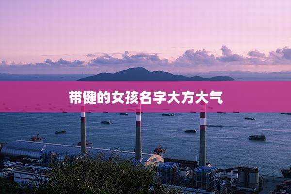 带健的女孩名字大方大气