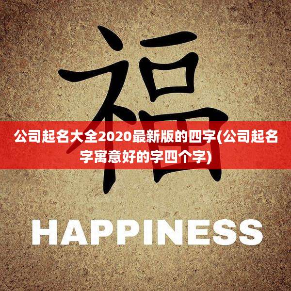 公司起名大全2020最新版的四字(公司起名字寓意好的字四个字)