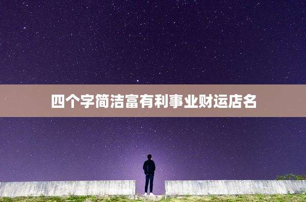 四个字简洁富有利事业财运店名