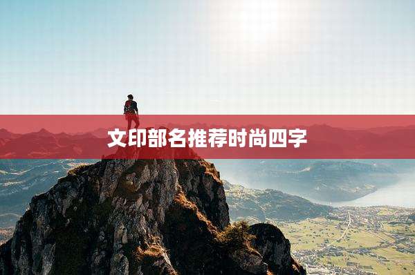 文印部名推荐时尚四字