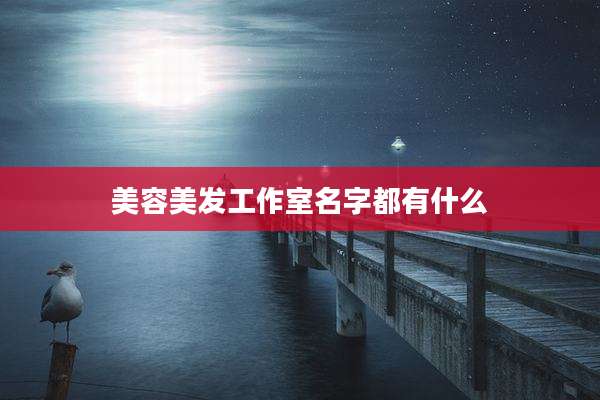 美容美发工作室名字都有什么