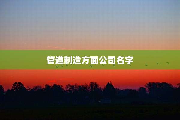 管道制造方面公司名字