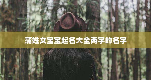蒲姓女宝宝起名大全两字的名字