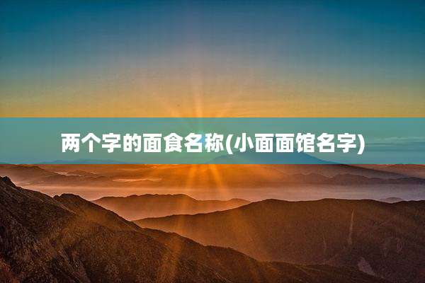 两个字的面食名称(小面面馆名字)