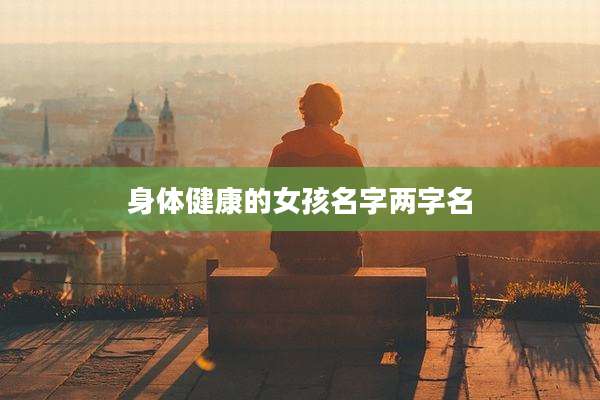 身体健康的女孩名字两字名