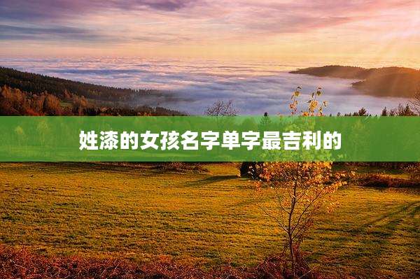 姓漆的女孩名字单字最吉利的