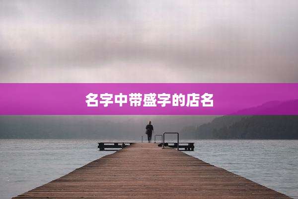 名字中带盛字的店名