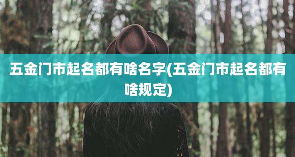 五金门市起名都有啥名字(五金门市起名都有啥规定)